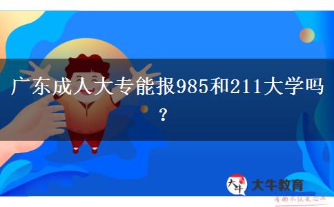 广东成人大专能报985和211大学吗？