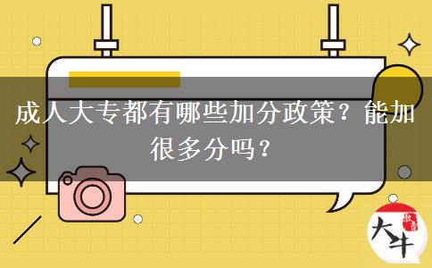 成人大专都有哪些加分政策？能加很多分吗？