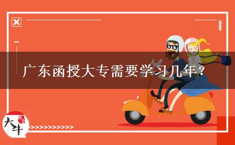 广东函授大专需要学习几年？
