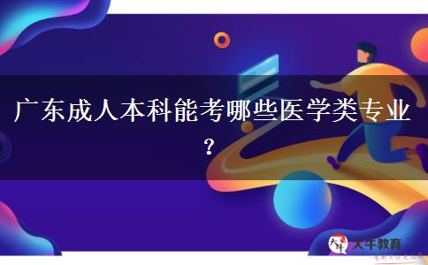 广东成人本科能考哪些医学类专业？