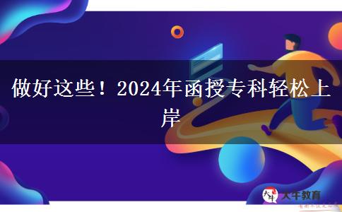 做好这些！2024年函授专科轻松上岸
