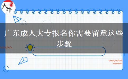 广东成人大专报名你需要留意这些步骤