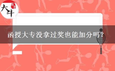 函授大专没拿过奖也能加分吗?