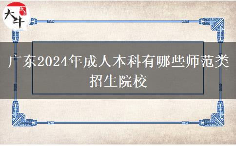 广东2024年成人本科有哪些师范类招生院校