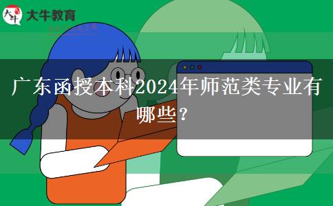 广东函授本科2024年师范类专业有哪些？