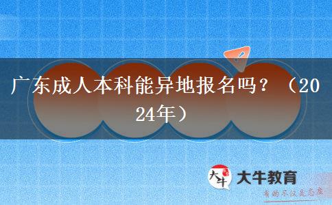 广东成人本科能异地报名吗？（2024年）