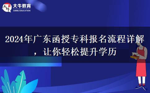 2024年怎么报名广东函授专科？流程是什么？