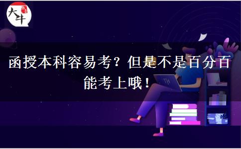 函授本科容易考？但是不是百分百能考上哦！