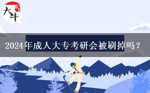 2024年成人大专考研会被刷掉吗？