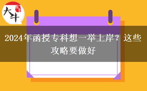 2024年函授专科想一举上岸？这些攻略要做好