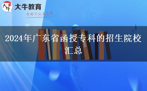2024年广东省函授专科的招生院校汇总