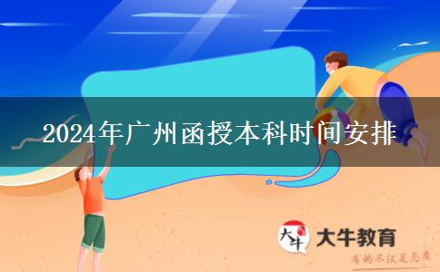 2024年广州函授本科时间安排