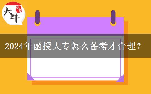2024年函授大专怎么备考才合理？