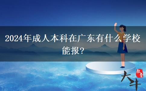 2024年成人本科在广东有什么学校能报?