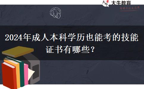 盘点一下2024年成人本科学历也能考的技能证书有哪些？