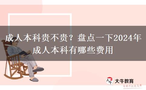 成人本科贵不贵？盘点一下2024年成人本科有哪些费用