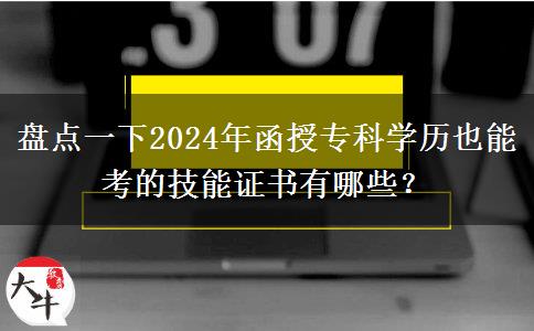 盘点一下2024年函授专科学历也能考的技能证书有哪些?