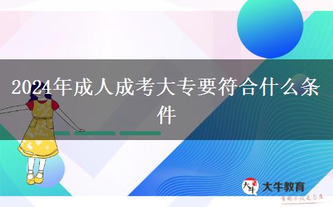 2024年成人成考大专要符合什么条件