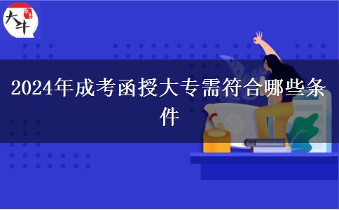 2024年成考函授大专需符合哪些条件