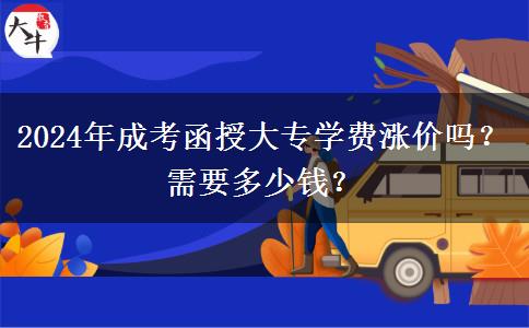 2024年成考函授大专学费涨价吗？需要多少钱？