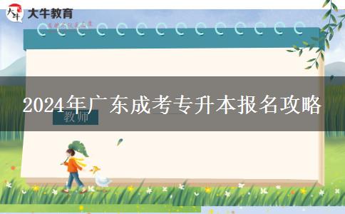 2024年广东成考专升本报名攻略