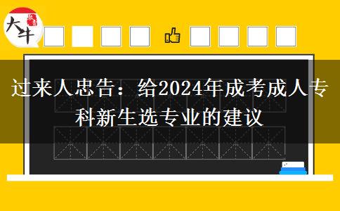 过来人忠告:给2024年成考成人专科新生选专业的建议