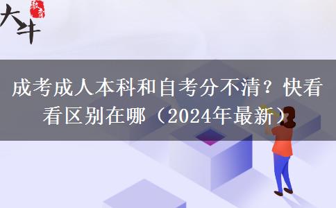 成考成人本科和自考分不清？快看看区别在哪（2024年最新）