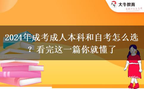 还在犹豫2024年成考成人本科和自考怎么选？看完这一篇你就懂了