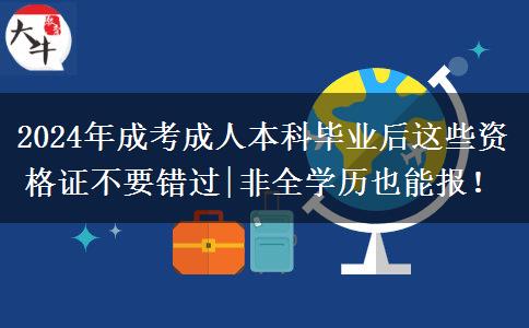 2024成考成人本科毕业后这些资格证不要错过|非全学历也能报！