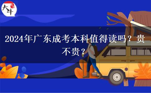 2024年广东成考本科值得读吗？贵不贵？