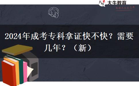 2024年成考专科拿证快不快?需要几年?(新)