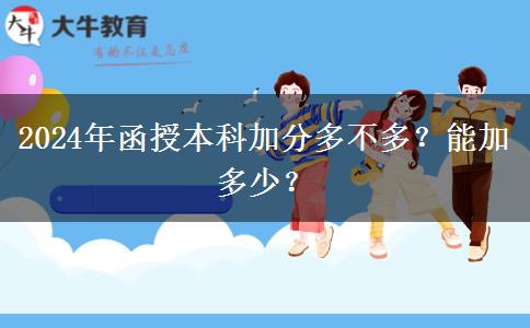 2024年函授本科加分多不多？能加多少？