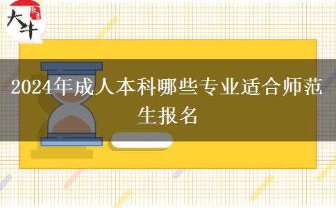 2024年成人本科哪些专业适合师范生报名