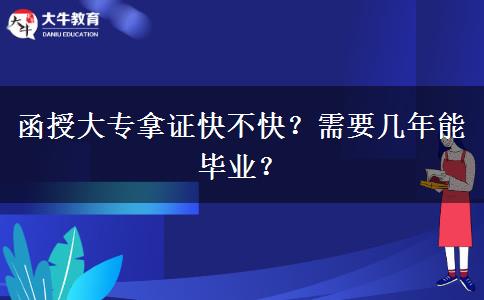 函授大专拿证快不快？需要几年能毕业？
