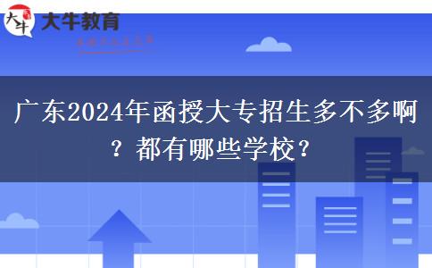 广东2024年函授大专招生多不多啊？都有哪些学校？