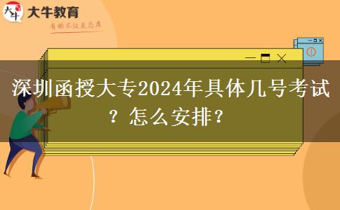 深圳函授大专2024年具体几号考试？怎么安排？