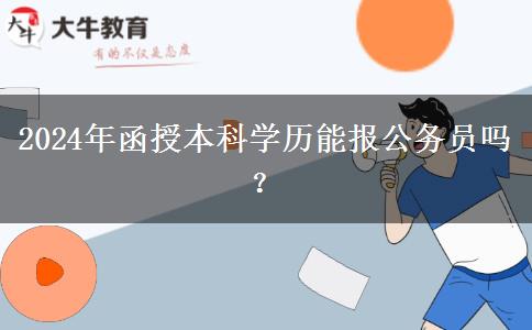 2024年函授本科学历能报公务员吗？