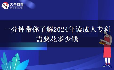 一分钟带你了解2024年读成人专科需要花多少钱