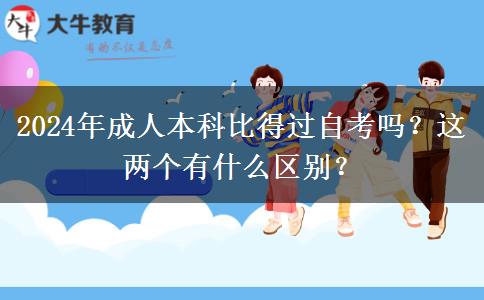 2024年成人本科比得过自考吗？这两个有什么区别