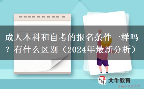 成人本科和自考的报名条件一样吗？有什么区别（2024年最新分析）