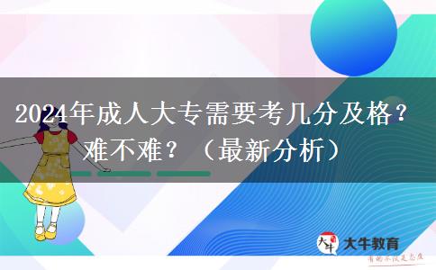 2024年成人大专需要考几分及格？难不难？（最新分析）