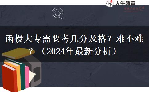 函授大专需要考几分及格？难不难？（2024年最新分析）