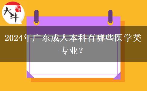 2024年广东成人本科有哪些医学类专业？