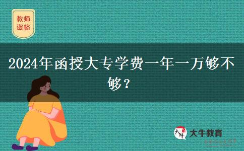 函授大专一年一万够不够?(2024年新)