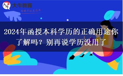 2024年函授本科学历的正确用途你了解吗？别再说学历没用了