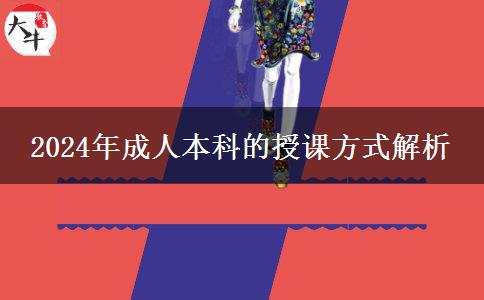 2024年成人本科有哪些授课方式？