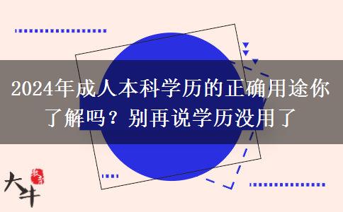 2024年成人本科学历的正确用途你了解吗？别再说学历没用了
