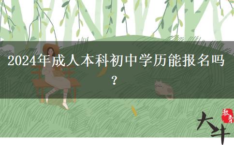 2024年成人本科初中学历能报名吗？