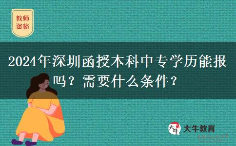 2024年深圳函授本科中专学历能报吗？需要什么条件？