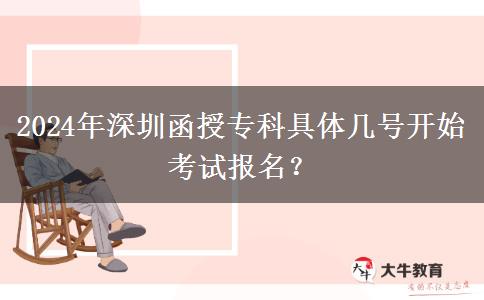 2024年深圳函授专科具体几号开始考试报名？